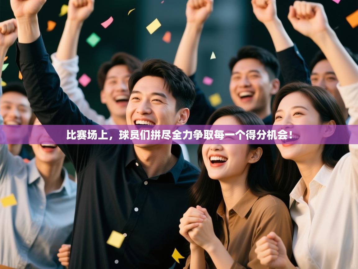 比赛场上，球员们拼尽全力争取每一个得分机会！  第2张