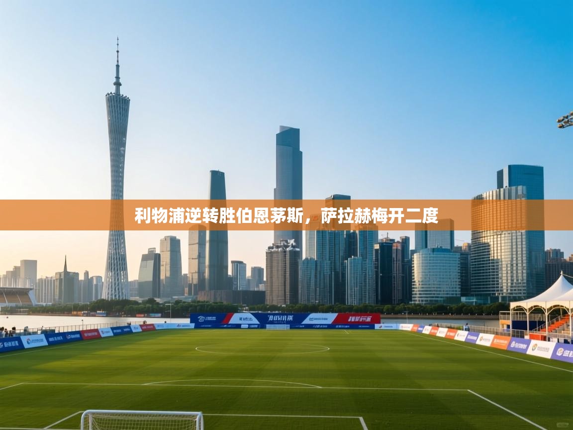 利物浦逆转胜伯恩茅斯，萨拉赫梅开二度  第2张