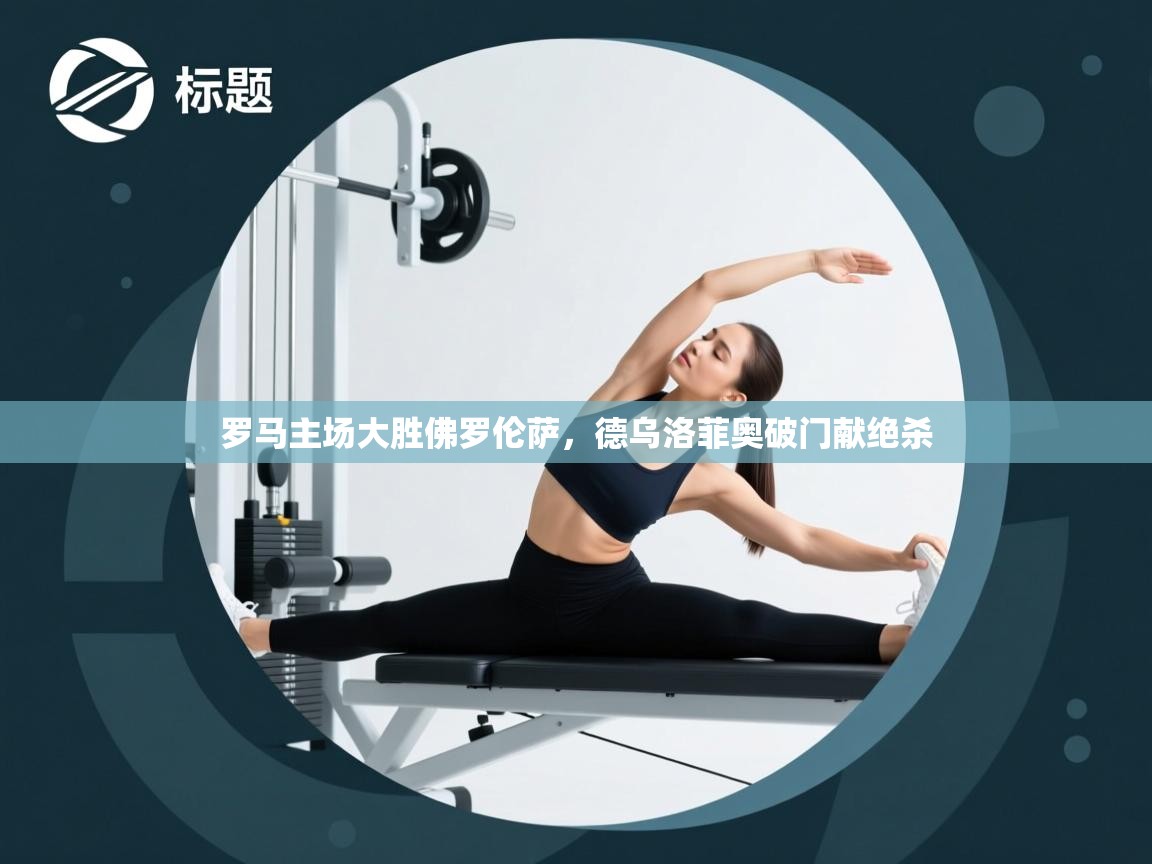 罗马主场大胜佛罗伦萨，德乌洛菲奥破门献绝杀  第2张