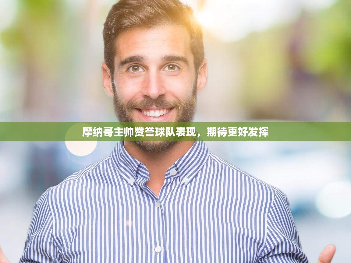 摩纳哥主帅赞誉球队表现，期待更好发挥  第1张