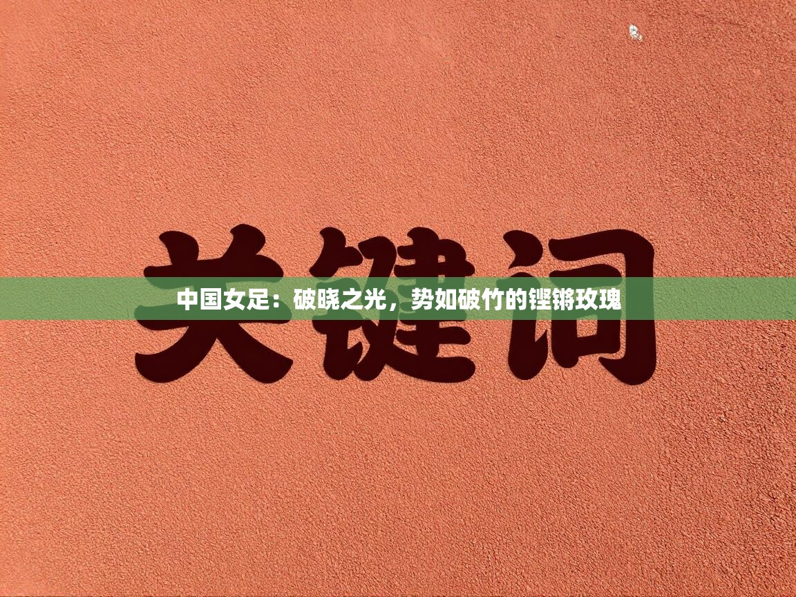 中国女足：破晓之光，势如破竹的铿锵玫瑰  第2张